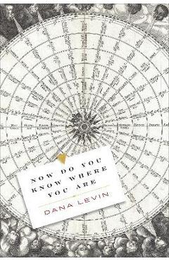 Now Do You Know Where You Are - Dana Levin