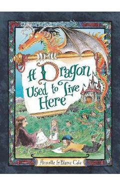 A Dragon Used to Live Here - Annette Leblanc Cate
