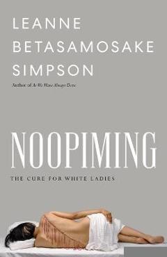 Noopiming: The Cure for White Ladies - Leanne Betasamosake Simpson