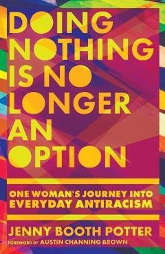 Doing Nothing Is No Longer an Option: One Woman\'s Journey Into Everyday Antiracism - Jenny Booth Potter