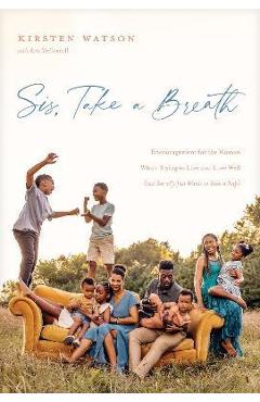 Sis, Take a Breath: Encouragement for the Woman Who\'s Trying to Live and Love Well (But Secretly Just Wants to Take a Nap) - Kirsten Watson