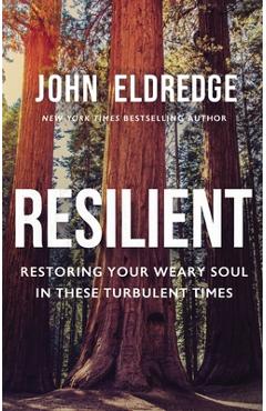Resilient: Restoring Your Weary Soul in These Turbulent Times - John Eldredge