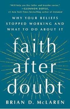 Faith after doubt: why your beliefs stopped working and what to do about it - brian d. mclaren