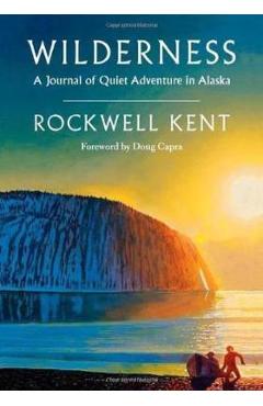 Wilderness: A Journal of Quiet Adventure in Alaska--Including Extensive Hitherto Unpublished Passages from the Original Journal - Rockwell Kent