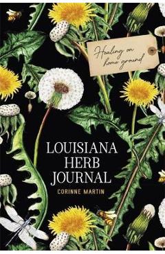 Louisiana Herb Journal: Healing on Home Ground - Corinne Martin