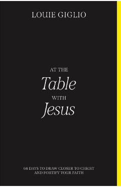 At the Table with Jesus: 66 Days to Draw Closer to Christ and Fortify Your Faith - Louie Giglio