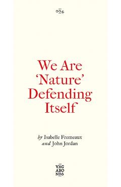 We Are 'Nature' Defending Itself: Entangling Art, Activism and Autonomous Zones - Isabelle Fremeaux