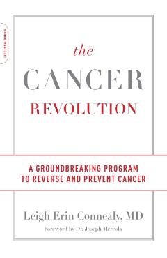 The Cancer Revolution: A Groundbreaking Program to Reverse and Prevent Cancer - Leigh Erin Connealy