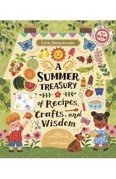 Little Homesteader: A Summer Treasury of Recipes, Crafts, and Wisdom - Angela Ferraro-fanning
