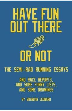 Have Fun Out There Or Not: The Semi-Rad Running Essays - Brendan Leonard