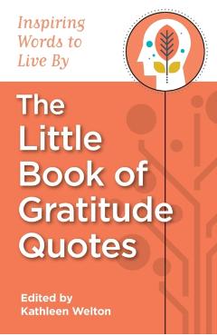 The Little Book of Gratitude Quotes: Inspiring Words to Live By - Kathleen Welton