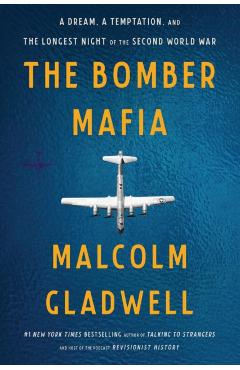 The Bomber Mafia: A Dream, a Temptation, and the Longest Night of the Second World War - Malcolm Gladwell