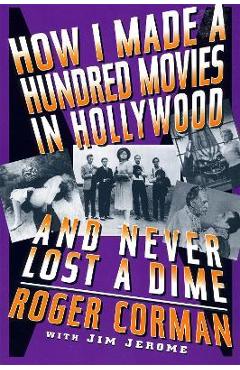 How I Made a Hundred Movies in Hollywood and Never Lost a Dime - Roger Corman