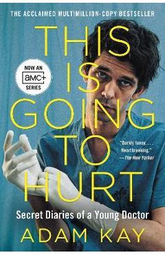 This Is Going to Hurt [Tv Tie-In]: Secret Diaries of a Young Doctor - Adam Kay