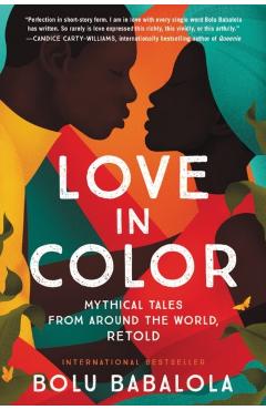 Love in Color: Mythical Tales from Around the World, Retold - Bolu Babalola