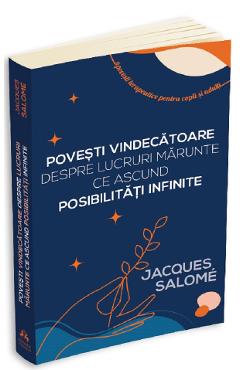 Povesti vindecatoare despre lucruri marunte ce ascund posibilitati infinite - Jacques Salome