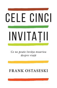 Cele cinci invitatii. Ce ne poate invata moartea despre viata – Frank Ostaseski De La Libris.ro Carti Dezvoltare Personala 2023-10-01