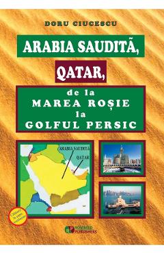 Arabia Saudita, Qatar, de la Marea Rosie la Golful Persic - Doru Ciucescu