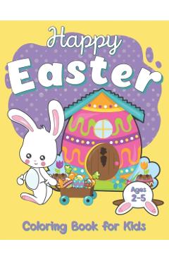 Happy Easter Coloring Book For Kids Ages 2-5: Celebrate Easter with your kids, funny Easter Coloring Pages for your children, book for kids and Toddle - Soley Publishing
