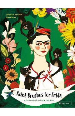 Paint Brushes for Frida: A Children\'s Book Inspired by Frida Kahlo - Véronique Massenot
