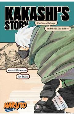Naruto: Kakashi\'s Story--The Sixth Hokage and the Failed Prince - Masashi Kishimoto