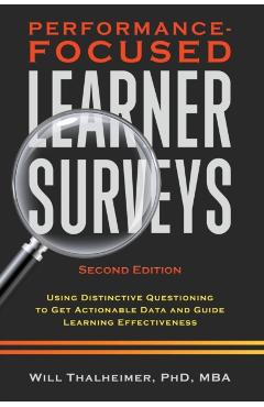 Performance-Focused Learner Surveys: Using Distinctive Questioning to Get Actionable Data and Guide Learning Effectiveness - Will Thalheimer