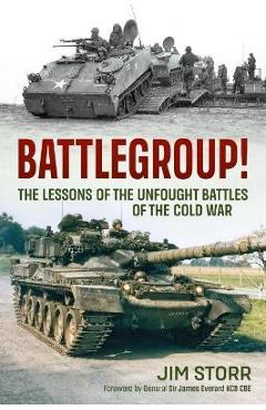 Battlegroup!: The Lessons of the Unfought Battles of the Cold War - Jim Storr