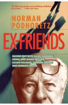 Ex Friends: Falling Out with Allen Ginsberg, Lionel and Diana Trilling, Lillian Hellman, Hannah Arendt, and Norman Mailer