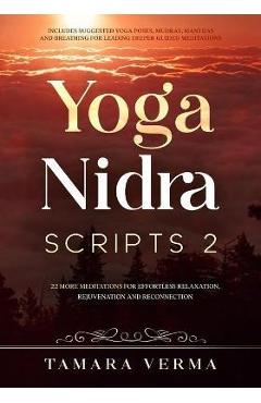 Yoga Nidra Scripts 2: More Meditations for Effortless Relaxation, Rejuvenation and Reconnection - Tamara Verma