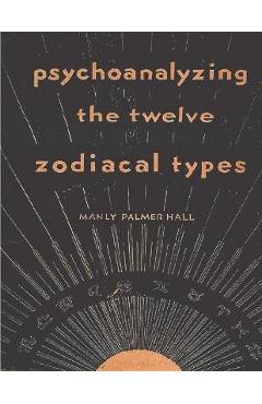 Psychoanalyzing the Twelve Zodiacal Types - Manly P. Hall