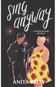 Sing Anyway: A Moonlighters novella - Anita Kelly