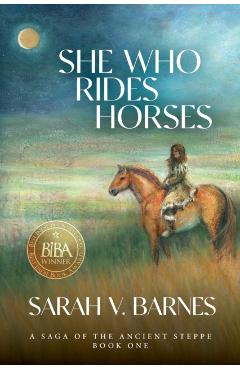 She Who Rides Horses: A Saga of the Ancient Steppe, Book One - Sarah V. Barnes