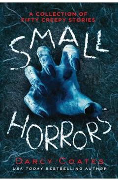 Small Horrors: A Collection of Fifty Creepy Stories - Darcy Coates