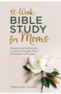 12-Week Bible Study for Moms: Readings & Reflections to Draw Strength from & Connect with God - Teresa Ann Criswell