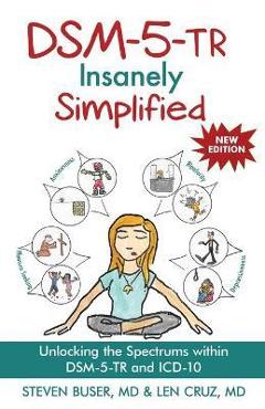 DSM-5-TR Insanely Simplified: Unlocking the Spectrums within DSM-5-TR and ICD-10 - Steven Buser