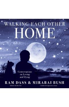 Walking Each Other Home: Conversations on Loving and Dying - Ram Dass