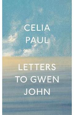 Letters to Gwen John - Celia Paul