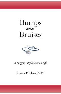 Bumps and Bruises: A Surgeon\'s Reflections on Life - Steven R. Hoer
