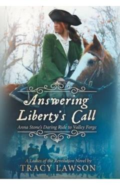 Answering Liberty's Call: Anna Stone's Daring Ride to Valley Forge - Tracy Lawson