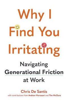 Why I Find You Irritating: Navigating Generational Friction at Work - Chris De Santis