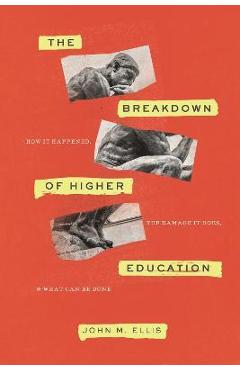 The Breakdown of Higher Education: How It Happened, the Damage It Does, and What Can Be Done - John M. Ellis