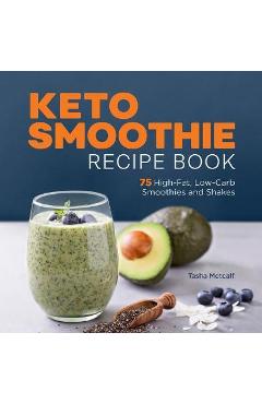 Keto Smoothie Recipe Book: 75 High-Fat, Low-Carb Smoothies and Shakes - Tasha Metcalf