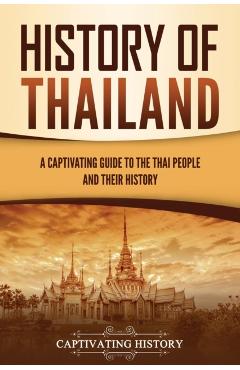 History of Thailand: A Captivating Guide to the Thai People and Their History - Captivating History