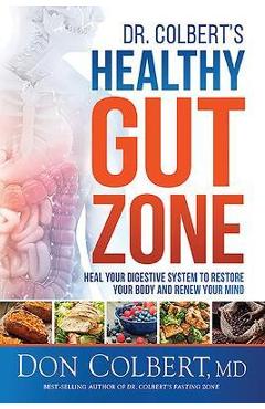 Dr. Colbert\'s Healthy Gut Zone: Heal Your Digestive System to Restore Your Body and Renew Your Mind - Don Colbert