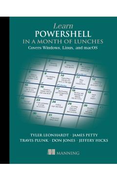 Learn Powershell in a Month of Lunches, Fourth Edition: Covers Windows, Linux, and Macos - Travis Plunk