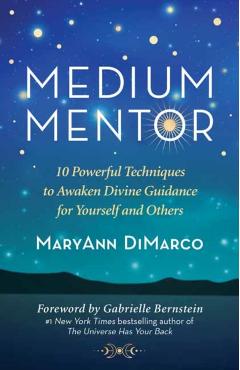 Medium Mentor: 10 Powerful Techniques to Awaken Divine Guidance for Yourself and Others - Maryann Dimarco