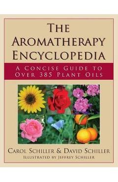 The Aromatherapy Encyclopedia: A Concise Guide to Over 395 Plant Oils [2nd Edition] - Carol Schiller