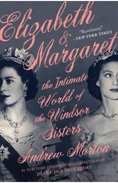 Elizabeth & Margaret: The Intimate World of the Windsor Sisters - Andrew Morton