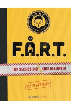 F.A.R.T.: Top Secret! No Kids Allowed!volume 1 - Peter Bakalian