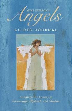Anne Neilson\'s Angels Guided Journal: An Interactive Journey to Encourage, Refresh, and Inspire - Anne Neilson